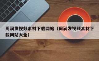 深圳周润发视频素材下载网站（周润发视频素材下载网站大全）