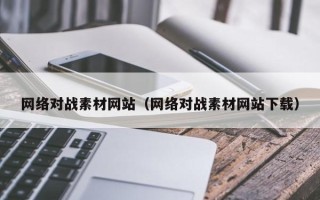深圳网络对战素材网站（网络对战素材网站下载）
