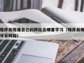 深圳程序员搭建自己的网站去哪里学习（程序员做项目网站）